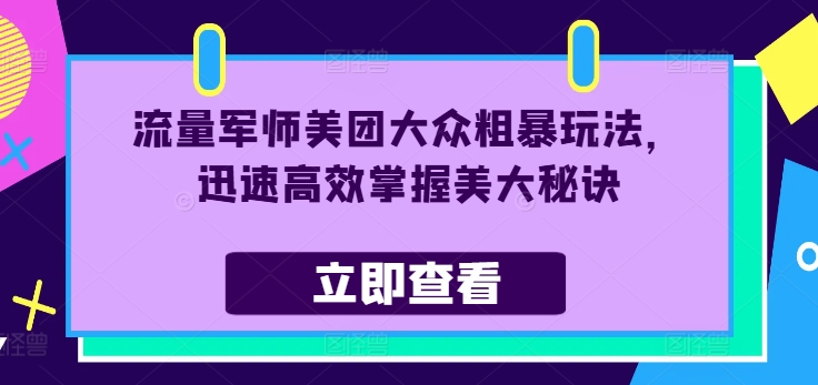 流量军师美团大众粗暴玩法，迅速高效掌握美大秘诀-康仁安网创
