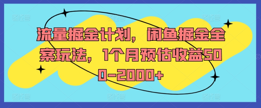流量掘金计划,闲鱼掘金全案玩法,1个月预估收益500-2000+-康仁安网创