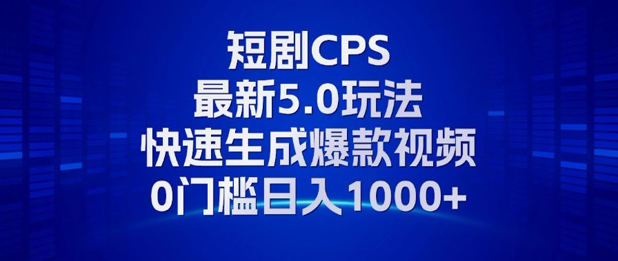 11月最新短剧CPS玩法，快速生成爆款视频，小白0门槛轻松日入1000+-康仁安网创