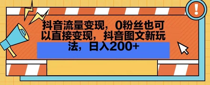 抖音流量变现，0粉丝也可以直接变现，抖音图文新玩法，日入200+【揭秘】-康仁安网创