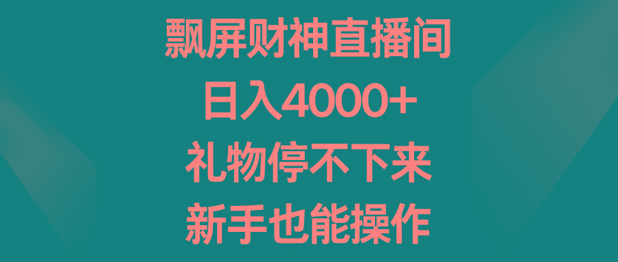 飘屏财神直播间，日入4000+，礼物停不下来，新手也能操作-康仁安网创