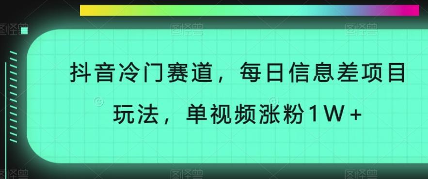 抖音冷门赛道，每日信息差项目玩法，单视频涨粉1W+-康仁安网创