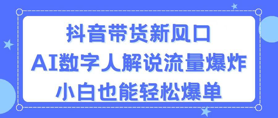 抖音带货新风口,AI数字人解说,流量爆炸,小白也能轻松爆单-康仁安网创