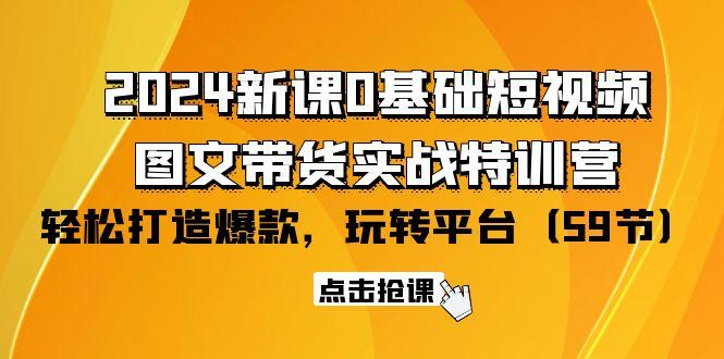(9911期)2024新课0基础短视频+图文带货实战特训营:玩转平台,轻松打造爆款(59节)-康仁安网创