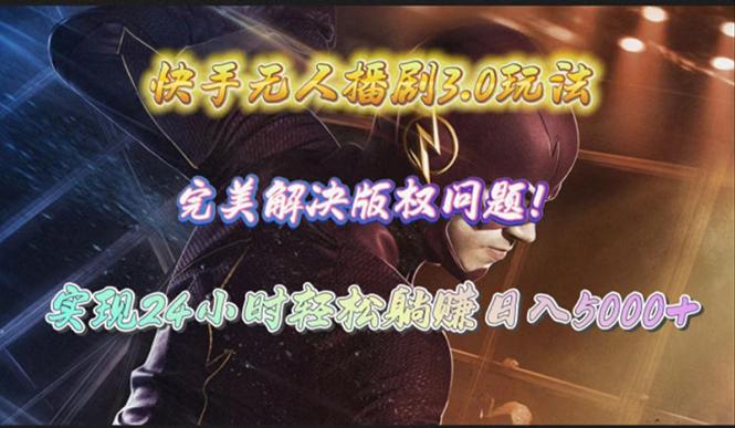 (10077期)快手无人播剧3.0玩法，完美解决版权问题，实现24小时轻松躺赚日入5000+-康仁安网创