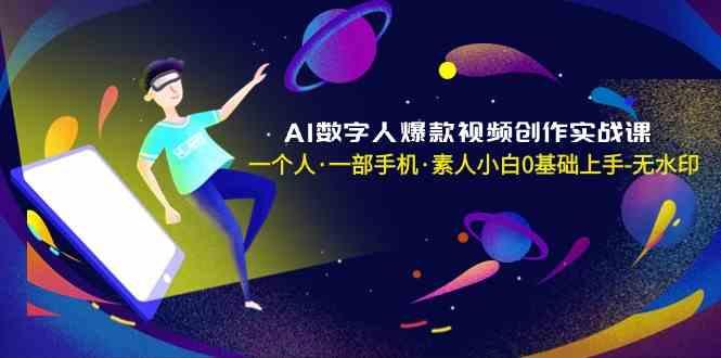 AI数字人爆款视频创作实战课，一个人一部手机·素人小白0基础上手-康仁安网创