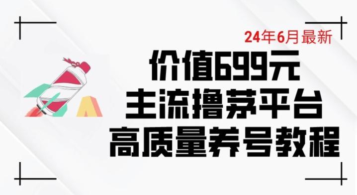 6月最新价值699的主流撸茅台平台精品养号下车攻略【揭秘】-康仁安网创