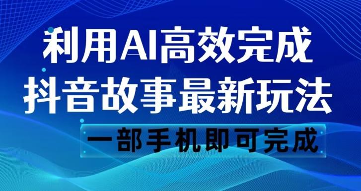 抖音故事最新玩法，通过AI一键生成文案和视频，日收入500一部手机即可完成【揭秘】-康仁安网创