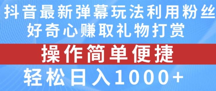 抖音弹幕最新玩法，利用粉丝好奇心赚取礼物打赏，轻松日入1000+-康仁安网创