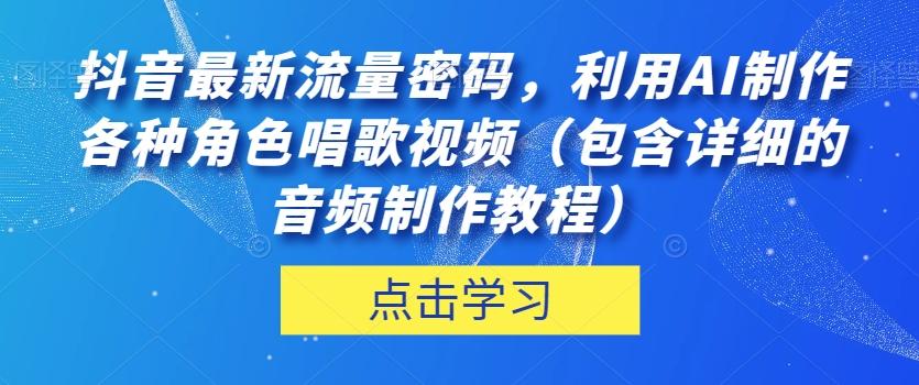 抖音最新流量密码,利用AI制作各种角色唱歌视频(包含详细的音频制作教程)【揭秘】-康仁安网创