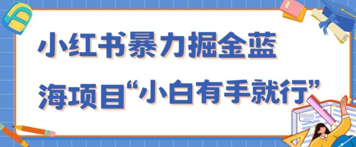 小红书暴力掘金蓝海项目，轻松日入1000+、小白有手就行（附新引流方法，不违规）-康仁安网创