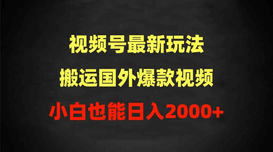 (9796期)2024视频号最新玩法,搬运国外爆款视频,100%过原创,小白也能日入2000+-康仁安网创