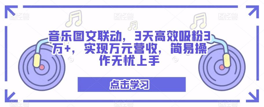 音乐图文联动，3天高效吸粉3万+，实现万元营收，简易操作无忧上手-康仁安网创