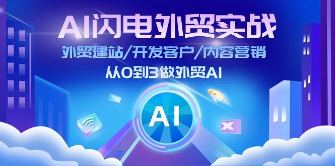 AI 闪电外贸实战:外贸建站/开发客户/内容营销/从0到3做外贸AI-更新至75节-康仁安网创