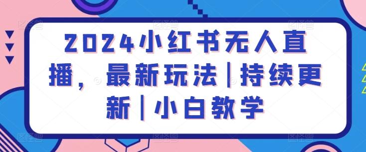 2024小红书无人直播，最新玩法|持续更新|小白教学-康仁安网创