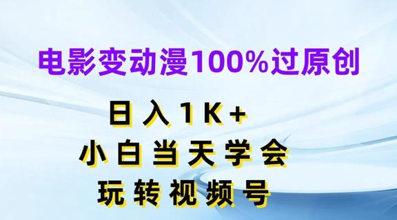 电影变动漫100%过原创，日入1K+，小白当天学会，玩转视频号【揭秘】-康仁安网创