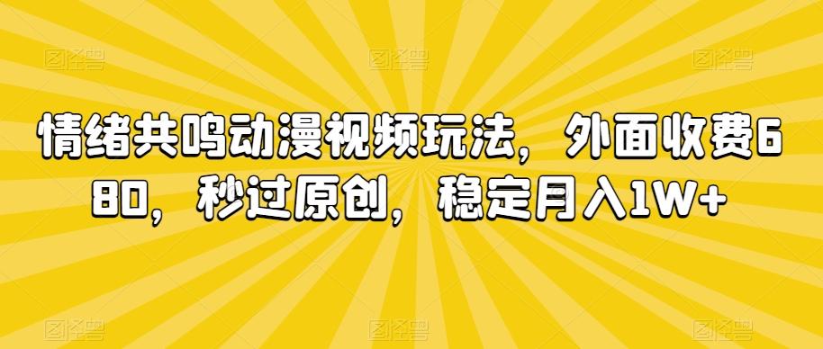 情绪共鸣动漫视频玩法,外面收费680,秒过原创,稳定月入1W+【揭秘】-康仁安网创