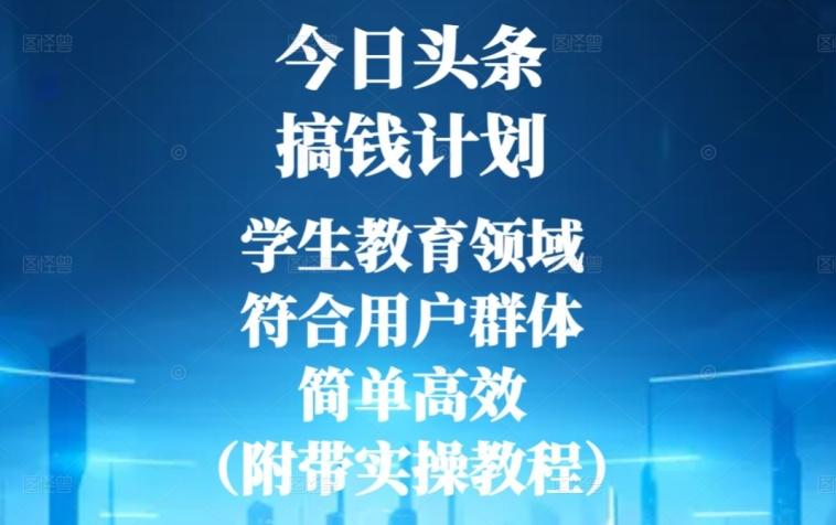 今日头条搞钱计划，学生教育领域，符合用户群体，简单高效（附带实操教程）-康仁安网创