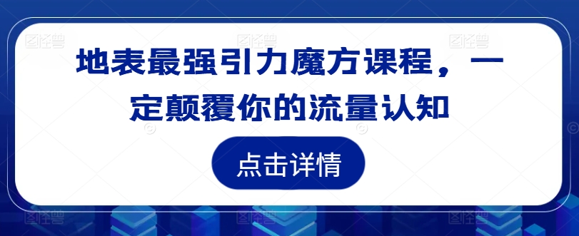 地表最强引力魔方课程，一定颠覆你的流量认知-康仁安网创