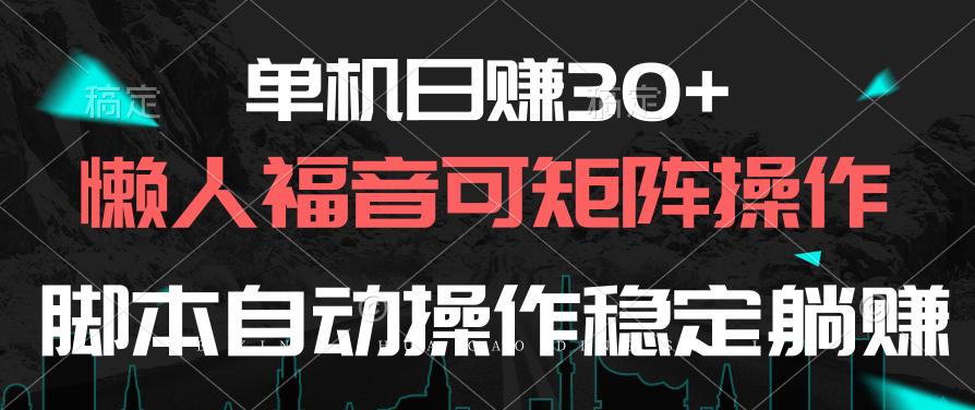 单机日赚30+，懒人福音可矩阵，脚本自动操作稳定躺赚-康仁安网创