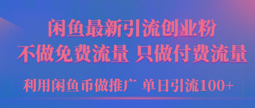 (9584期)2024年闲鱼币推广引流创业粉,不做免费流量,只做付费流量,单日引流100+-康仁安网创